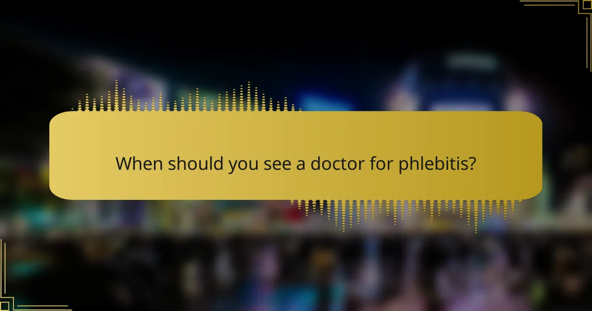 When should you see a doctor for phlebitis?